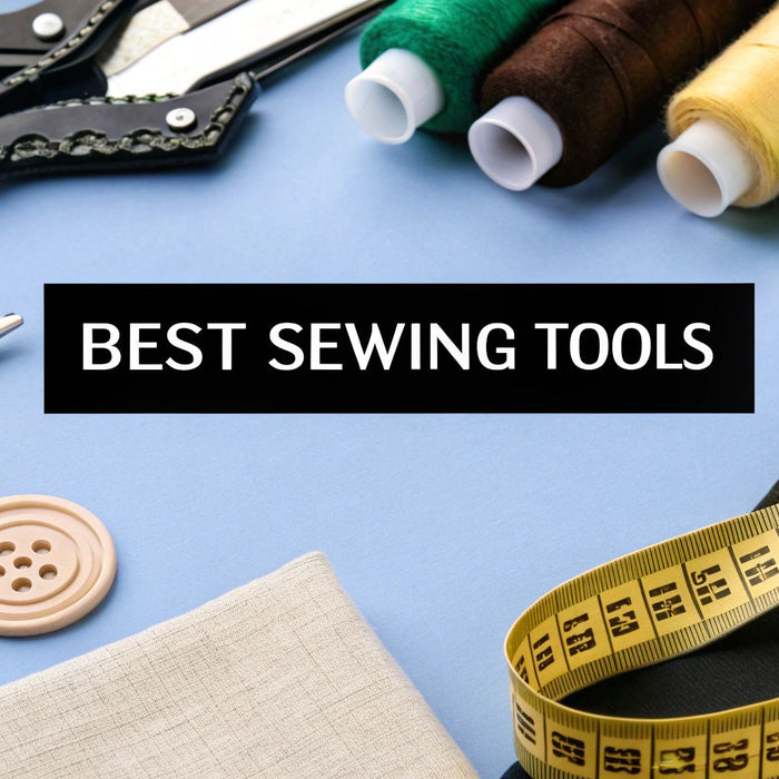 Your Guide to the Best Tools for Sewing