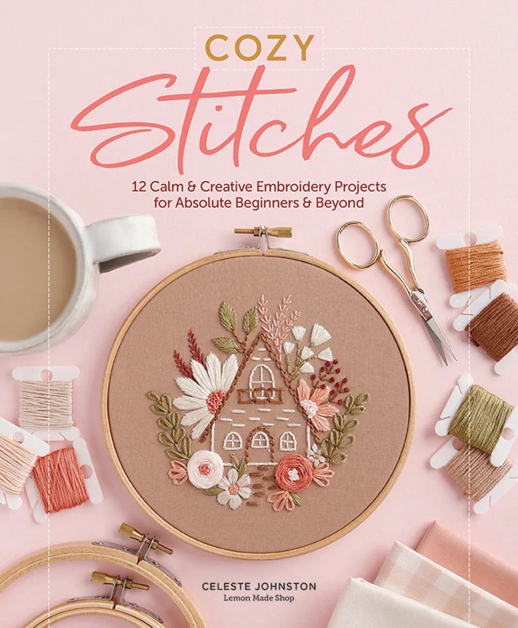 Cozy Stitches: 12 Calm & Creative Embroidery Projects for Absolute Beg ...