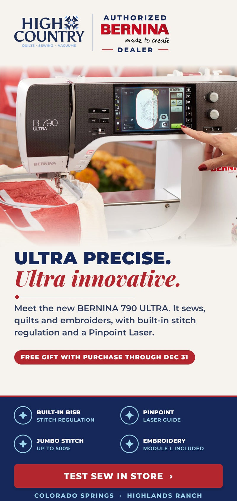 BERNINA 790 ULTRA sewing, quilting and embroidery machine at High Country Quilts. Free gift with purchase through Dec 31. Test sew in store in Colorado Springs or Highlands Ranch.